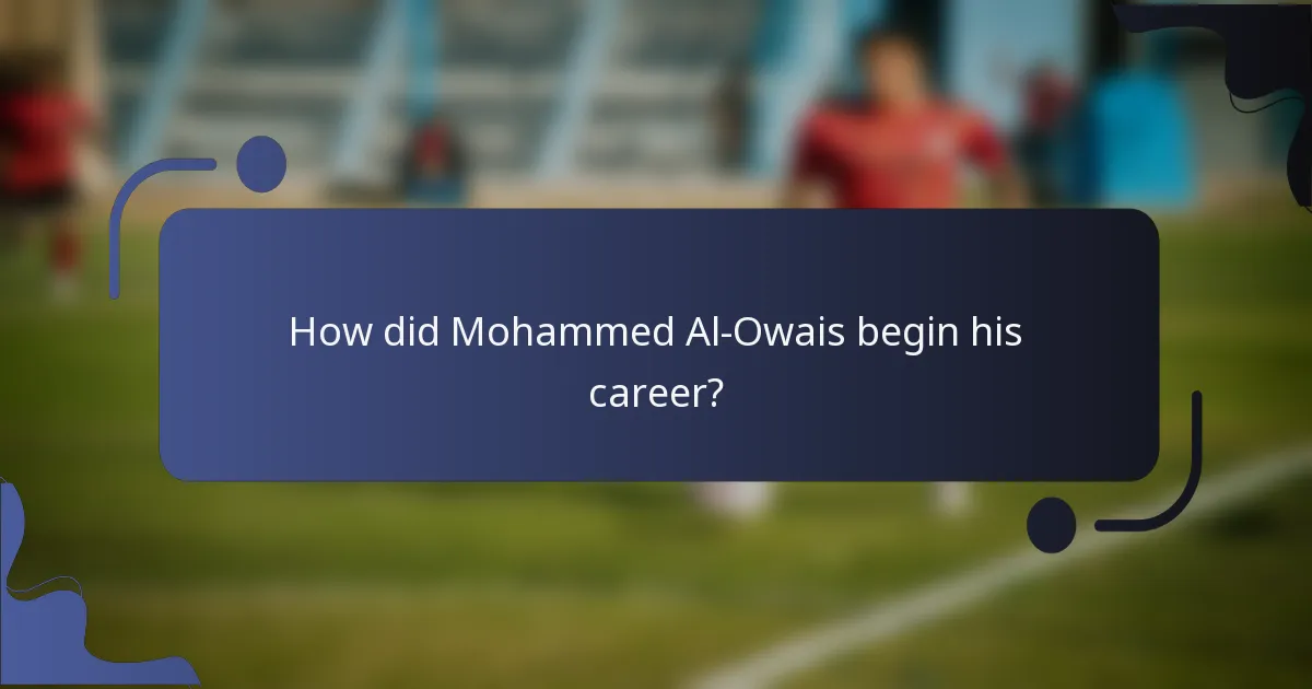 How did Mohammed Al-Owais begin his career?
