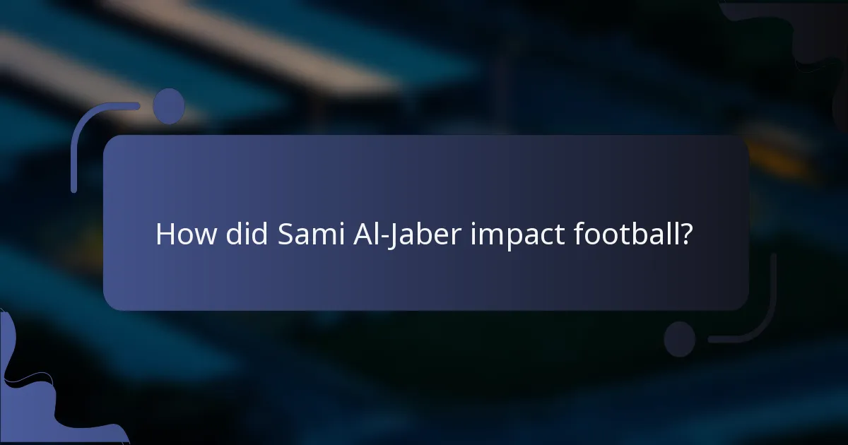 How did Sami Al-Jaber impact football?