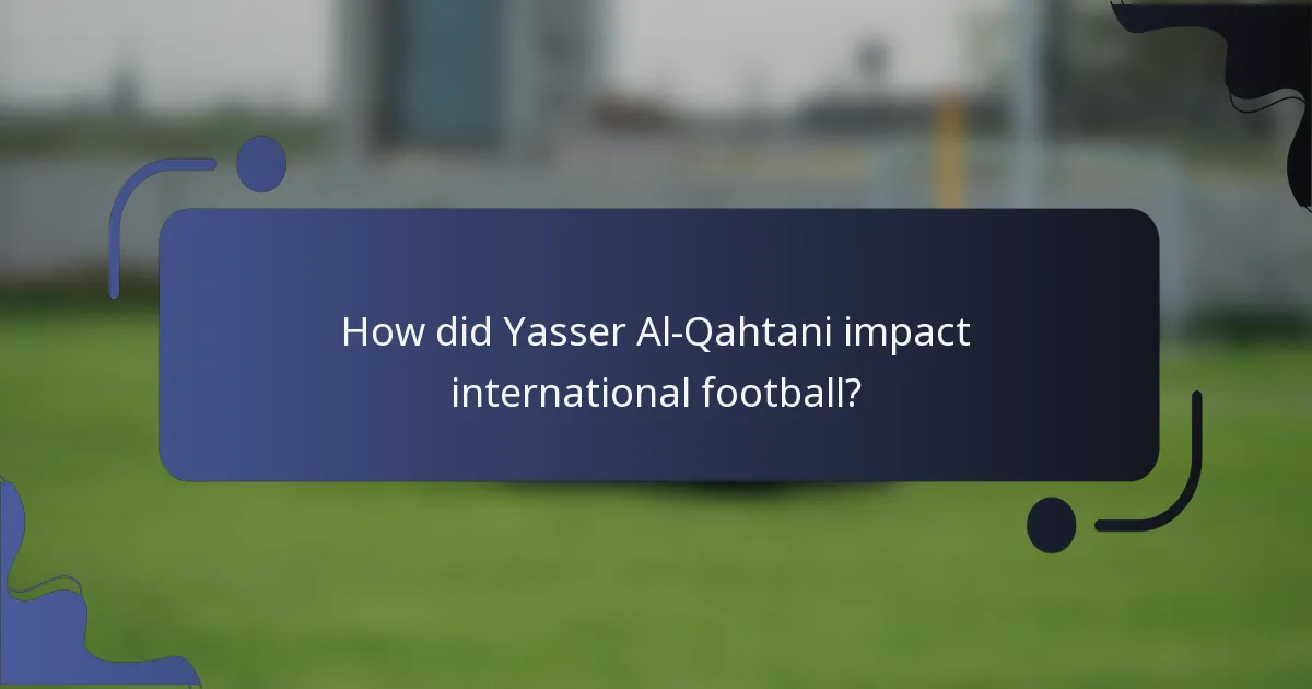 How did Yasser Al-Qahtani impact international football?