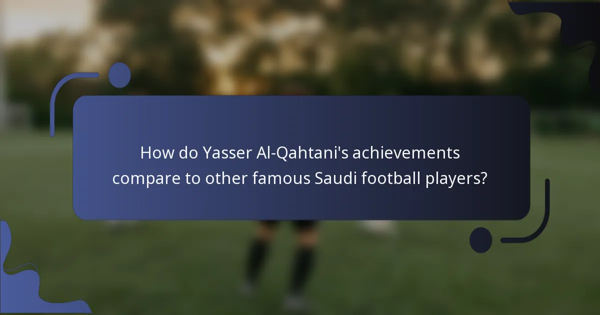 How do Yasser Al-Qahtani's achievements compare to other famous Saudi football players?