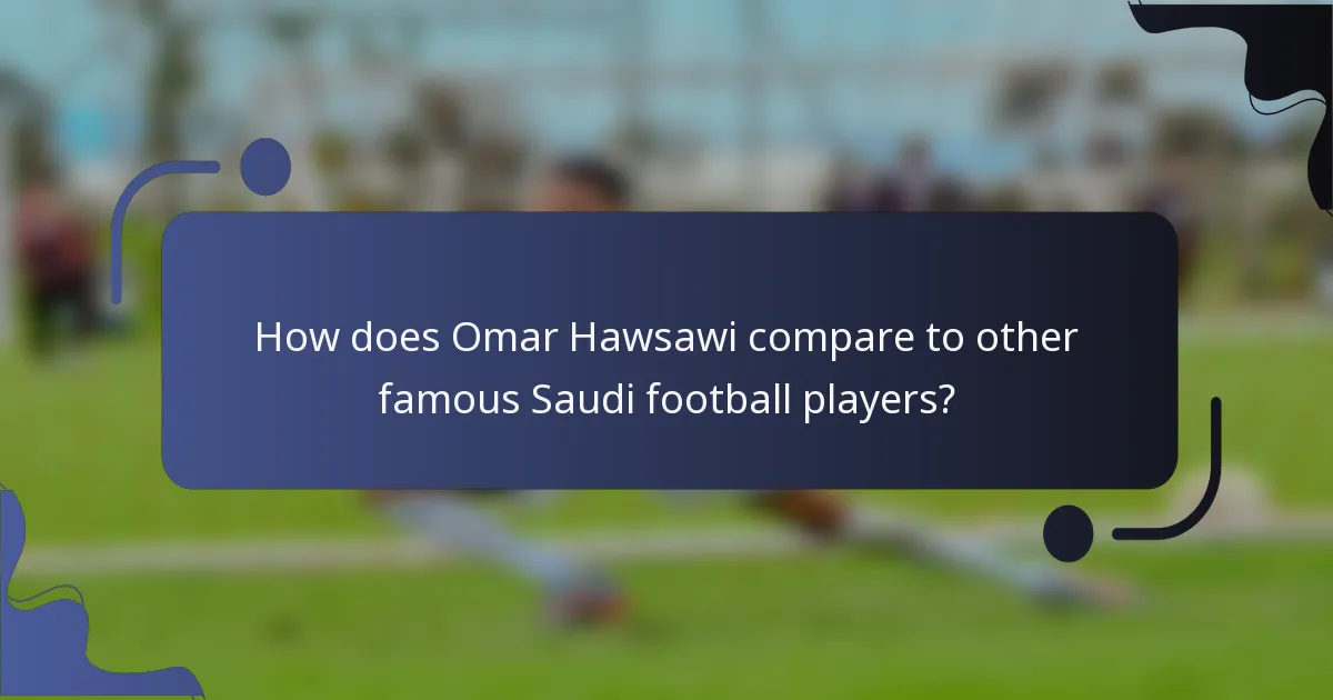How does Omar Hawsawi compare to other famous Saudi football players?