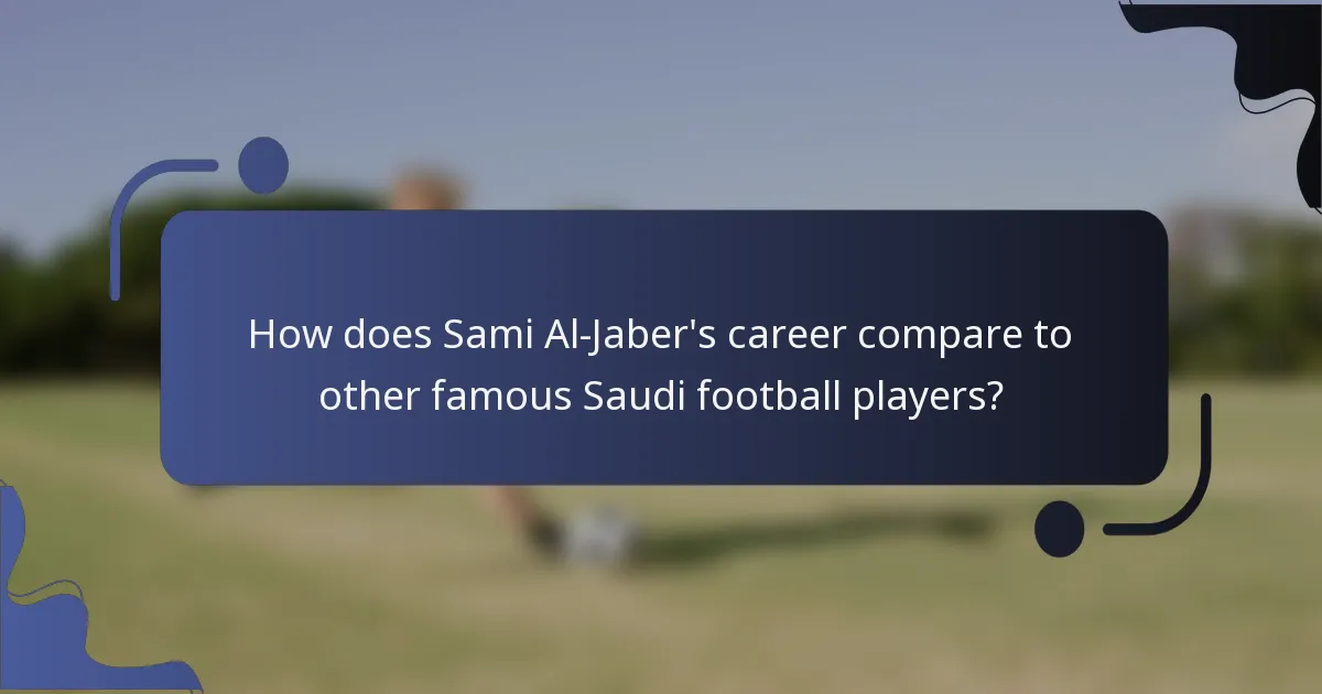 How does Sami Al-Jaber's career compare to other famous Saudi football players?