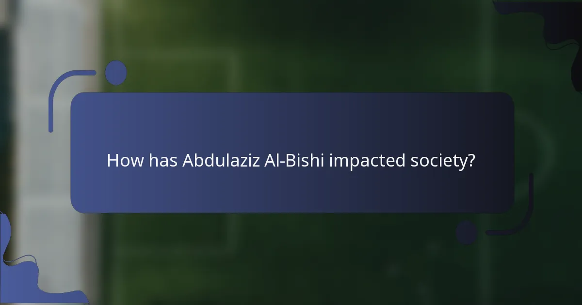 How has Abdulaziz Al-Bishi impacted society?