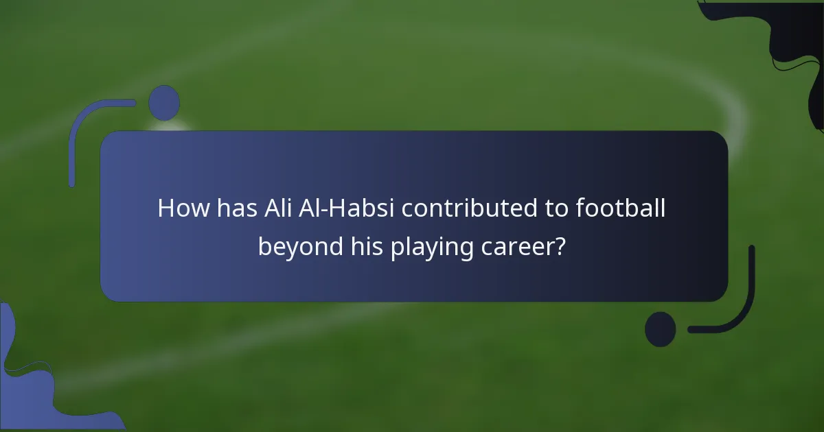 How has Ali Al-Habsi contributed to football beyond his playing career?