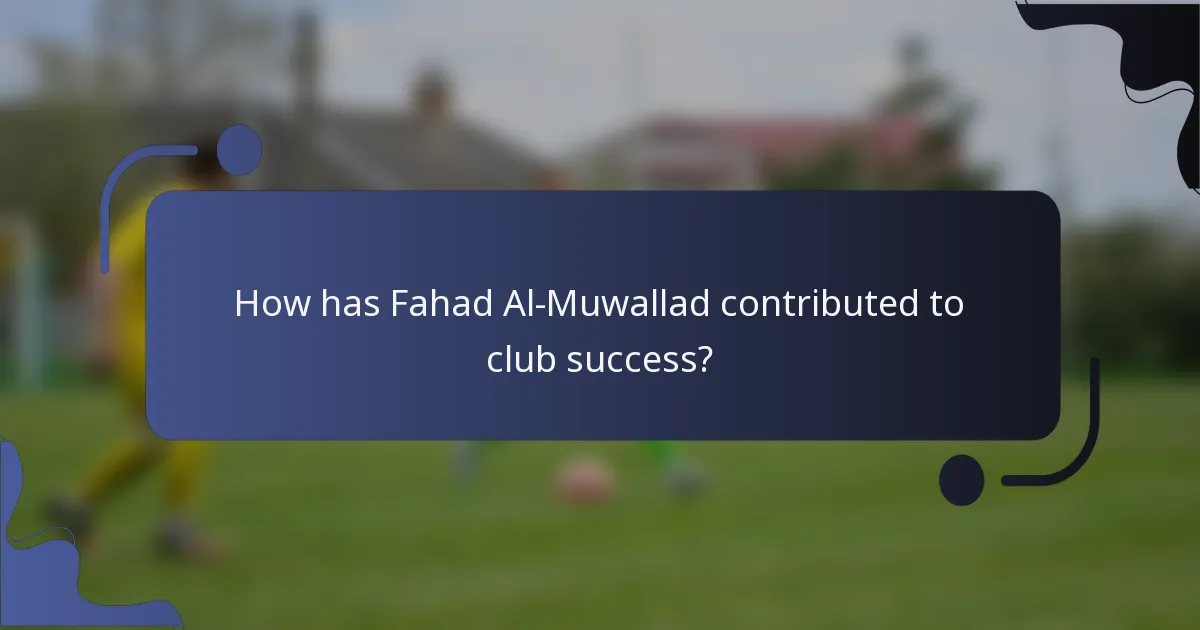 How has Fahad Al-Muwallad contributed to club success?