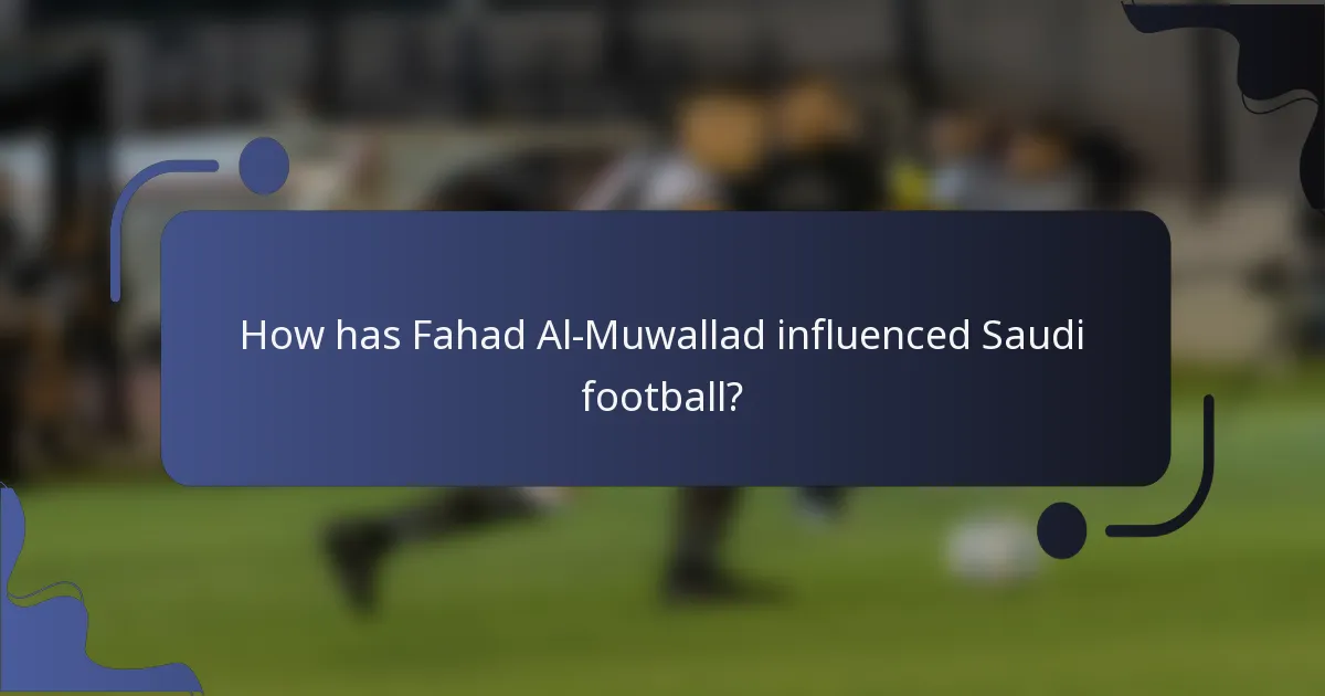 How has Fahad Al-Muwallad influenced Saudi football?