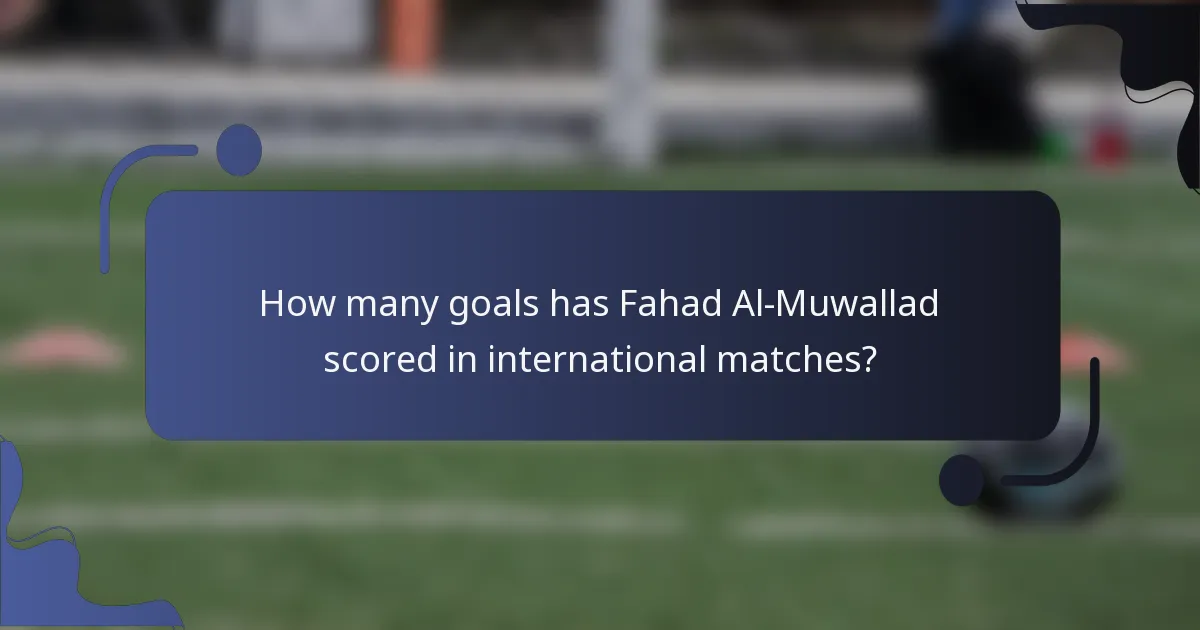 How many goals has Fahad Al-Muwallad scored in international matches?