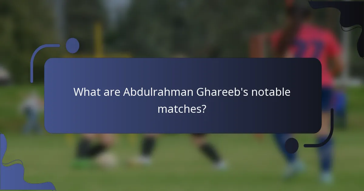 What are Abdulrahman Ghareeb's notable matches?