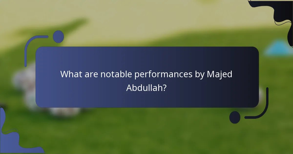 What are notable performances by Majed Abdullah?
