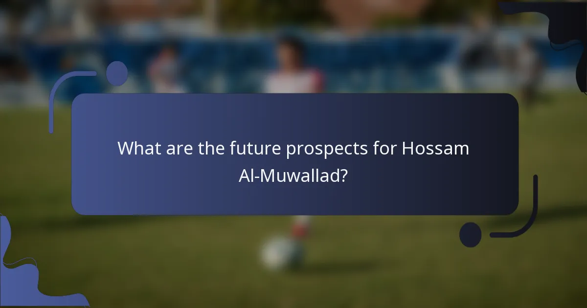 What are the future prospects for Hossam Al-Muwallad?