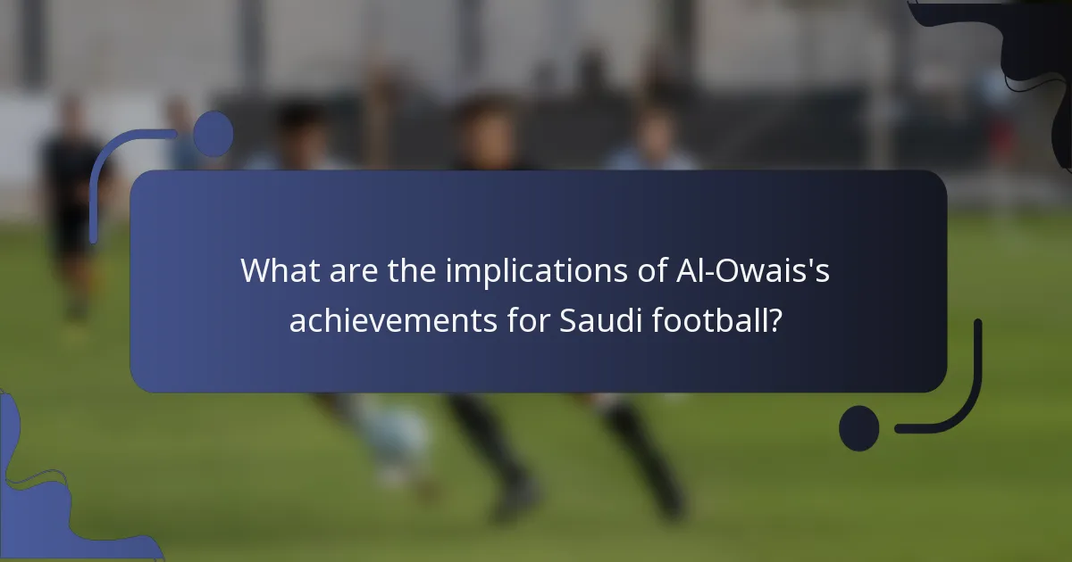 What are the implications of Al-Owais's achievements for Saudi football?