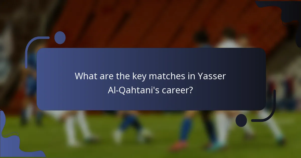 What are the key matches in Yasser Al-Qahtani's career?