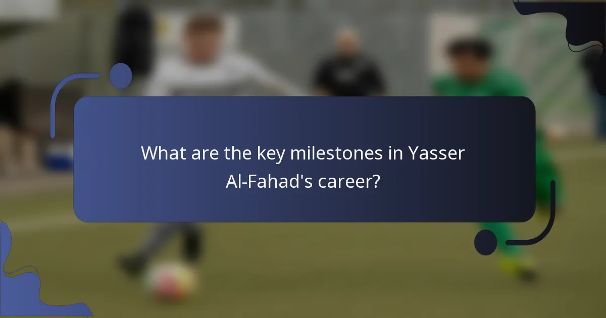 What are the key milestones in Yasser Al-Fahad's career?