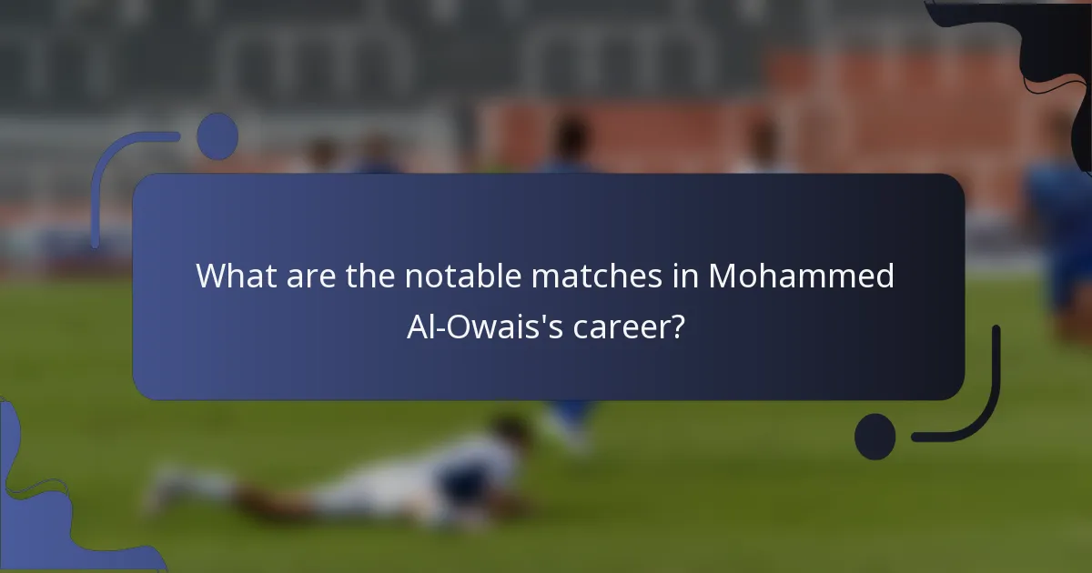 What are the notable matches in Mohammed Al-Owais's career?