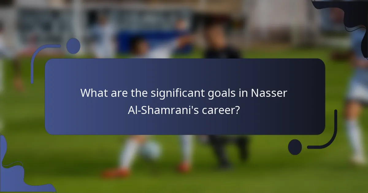 What are the significant goals in Nasser Al-Shamrani's career?