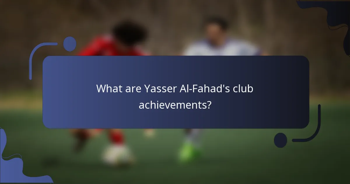 What are Yasser Al-Fahad's club achievements?
