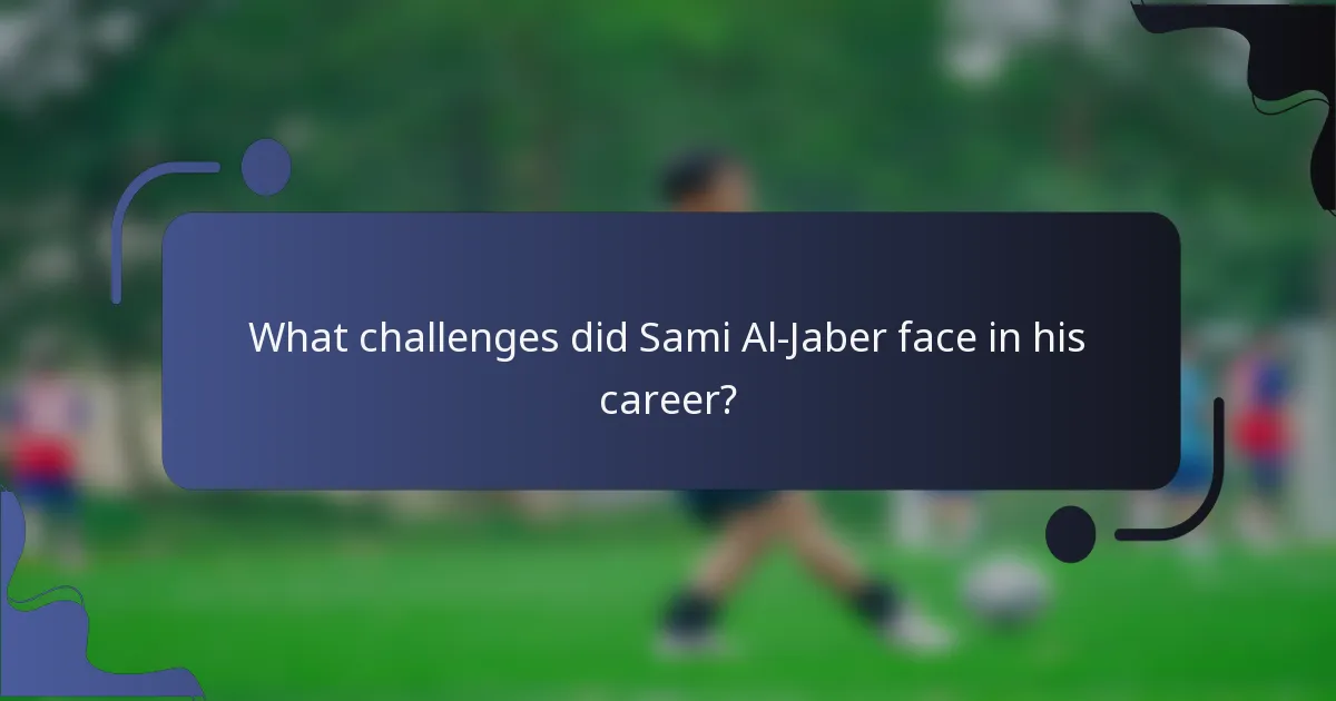 What challenges did Sami Al-Jaber face in his career?