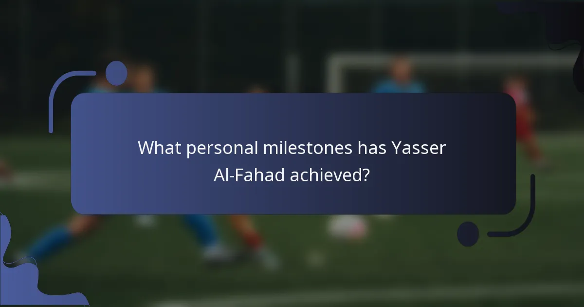 What personal milestones has Yasser Al-Fahad achieved?
