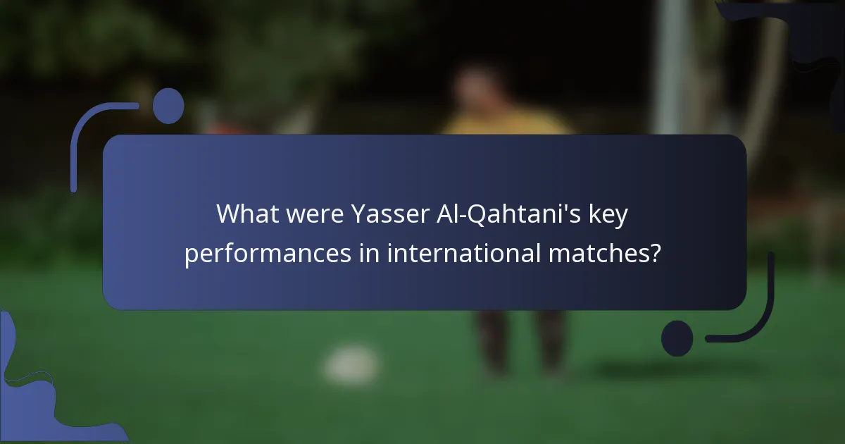 What were Yasser Al-Qahtani's key performances in international matches?
