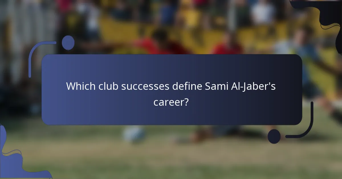 Which club successes define Sami Al-Jaber's career?