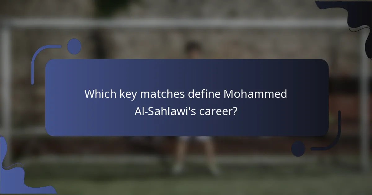Which key matches define Mohammed Al-Sahlawi's career?