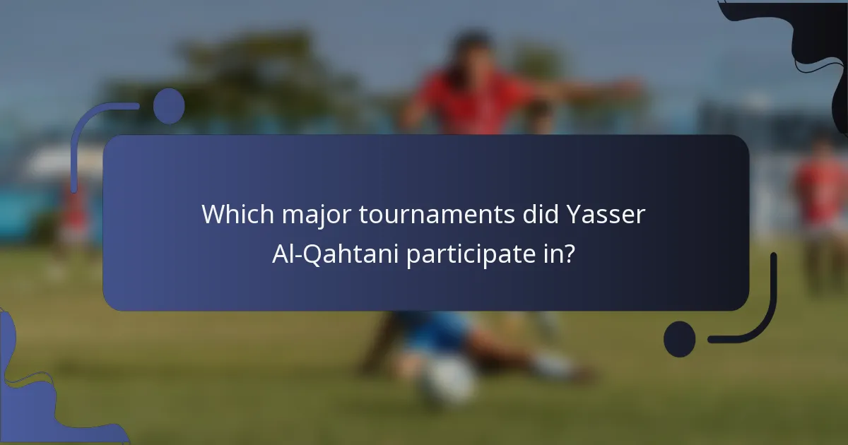 Which major tournaments did Yasser Al-Qahtani participate in?