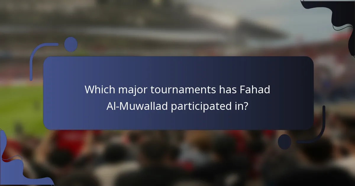 Which major tournaments has Fahad Al-Muwallad participated in?